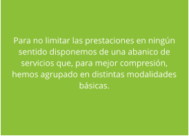 Para no limitar las prestaciones en ning�n sentido disponemos de una abanico de servicios que, para mejor compresi�n, hemos agrupado en distintas modalidades b�sicas.